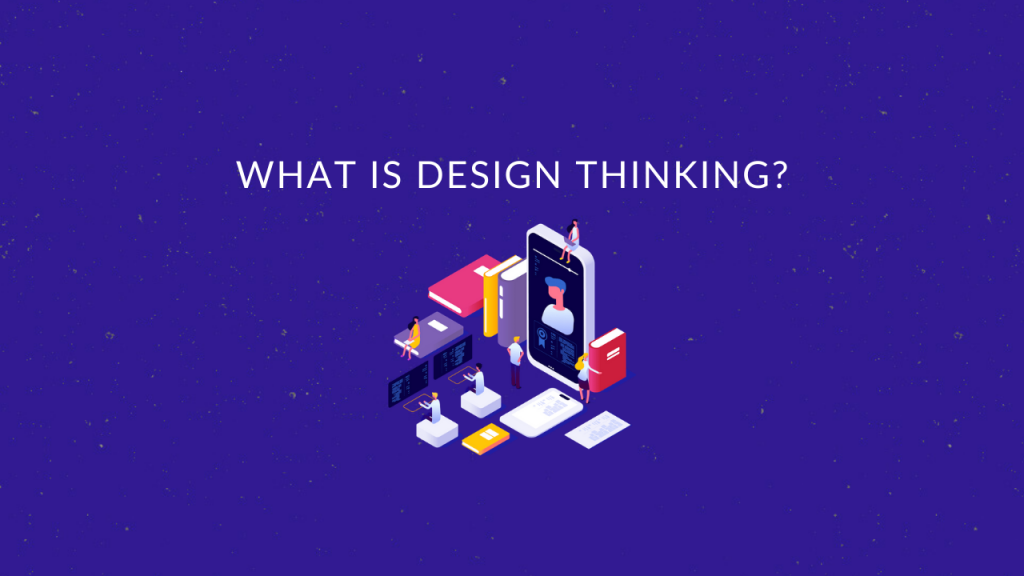 What is Design Thinking and Why is Everyone Talking About it?
